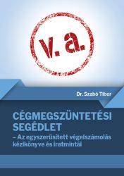 CÉGMEGSZÜNTETÉSI SEGÉDLET - AZ EGYSZERŰSÍTETT VÉGELSZÁMOLÁS KÉZIKÖNYVE ÉS IRATMINTÁI